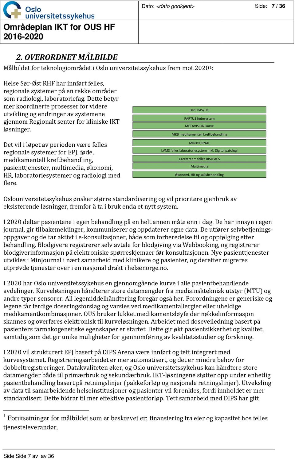 laboratoriefag. Dette betyr mer koordinerte prosesser for videre utvikling og endringer av systemene gjennom Regionalt senter for kliniske IKT løsninger.