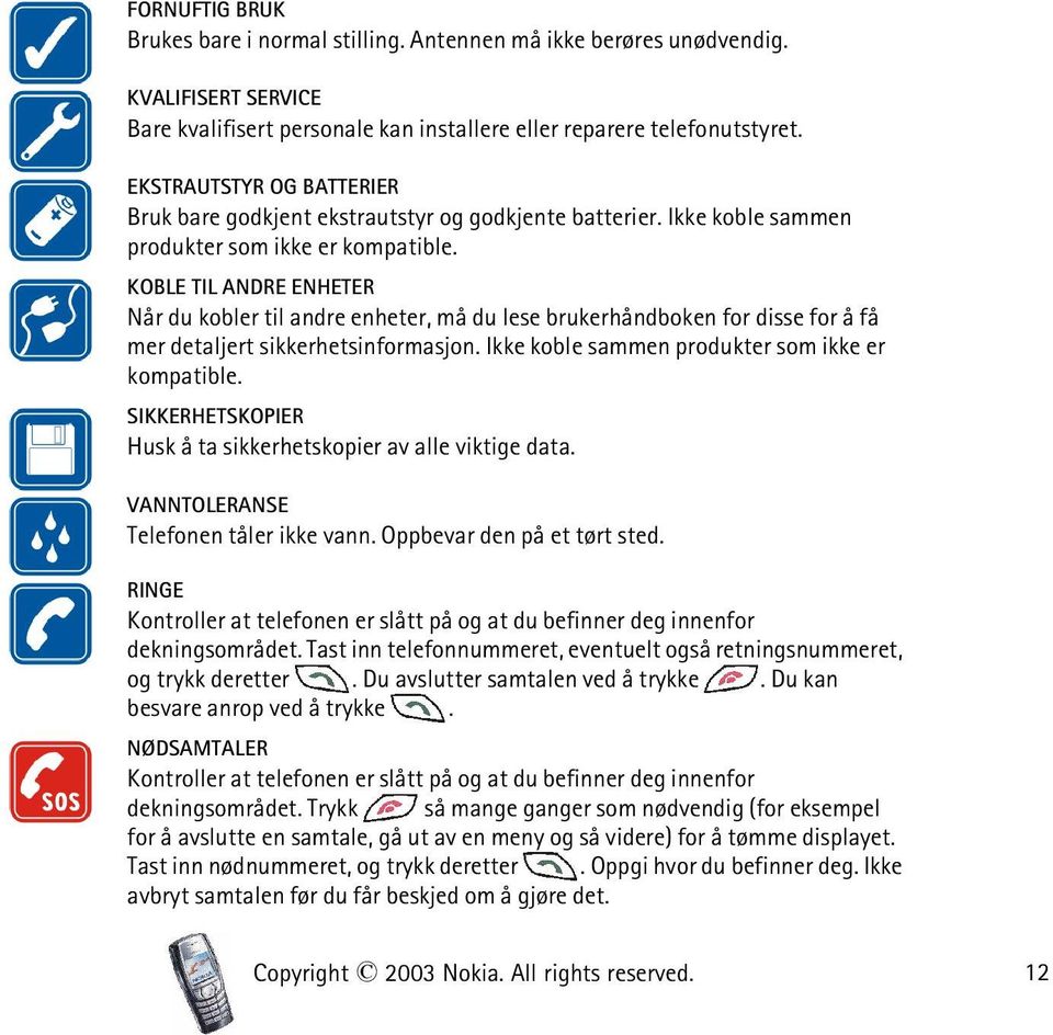 KOBLE TIL ANDRE ENHETER Når du kobler til andre enheter, må du lese brukerhåndboken for disse for å få mer detaljert sikkerhetsinformasjon. Ikke koble sammen produkter som ikke er kompatible.