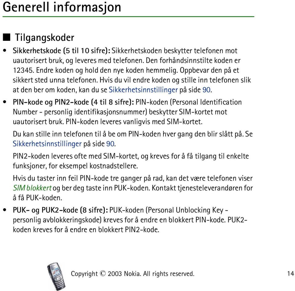 Hvis du vil endre koden og stille inn telefonen slik at den ber om koden, kan du se Sikkerhetsinnstillinger på side 90.