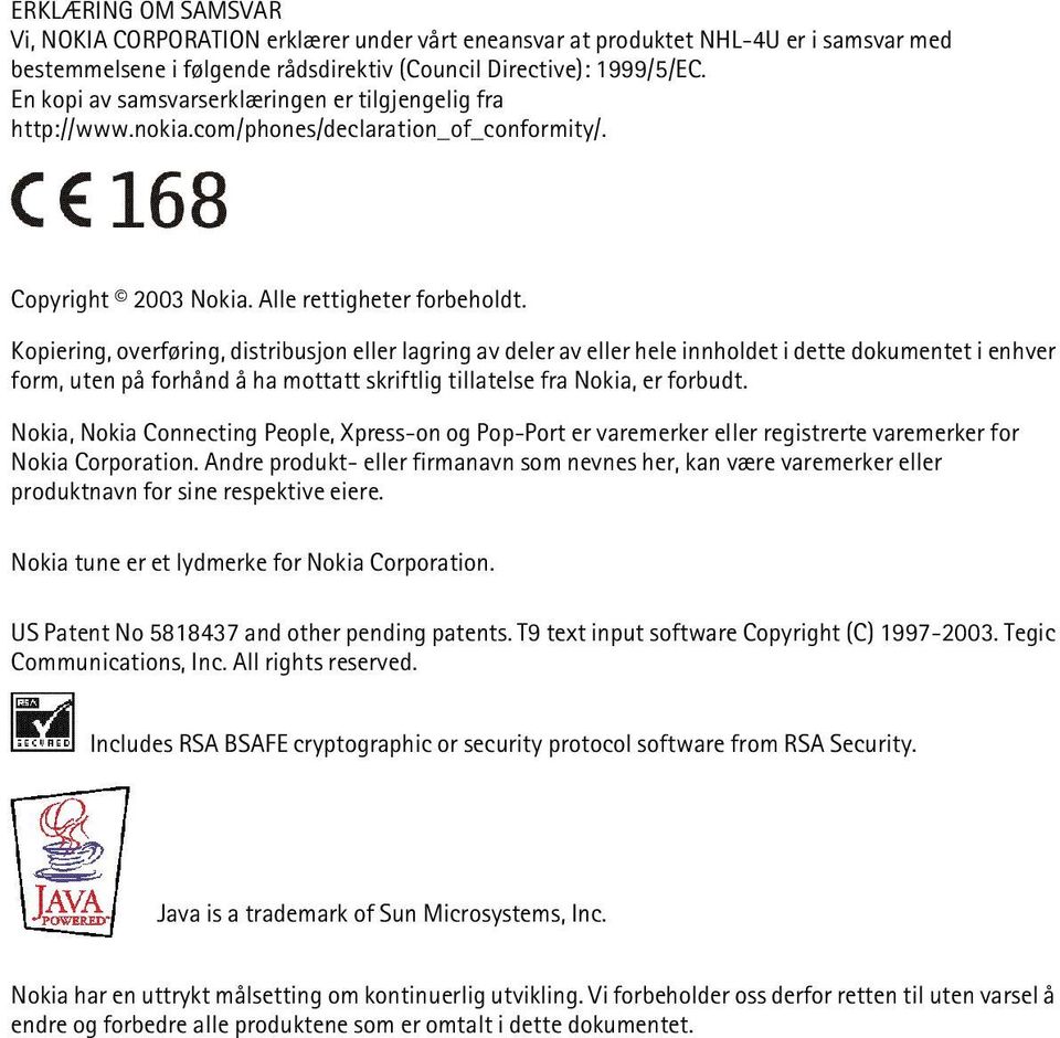 Kopiering, overføring, distribusjon eller lagring av deler av eller hele innholdet i dette dokumentet i enhver form, uten på forhånd å ha mottatt skriftlig tillatelse fra Nokia, er forbudt.