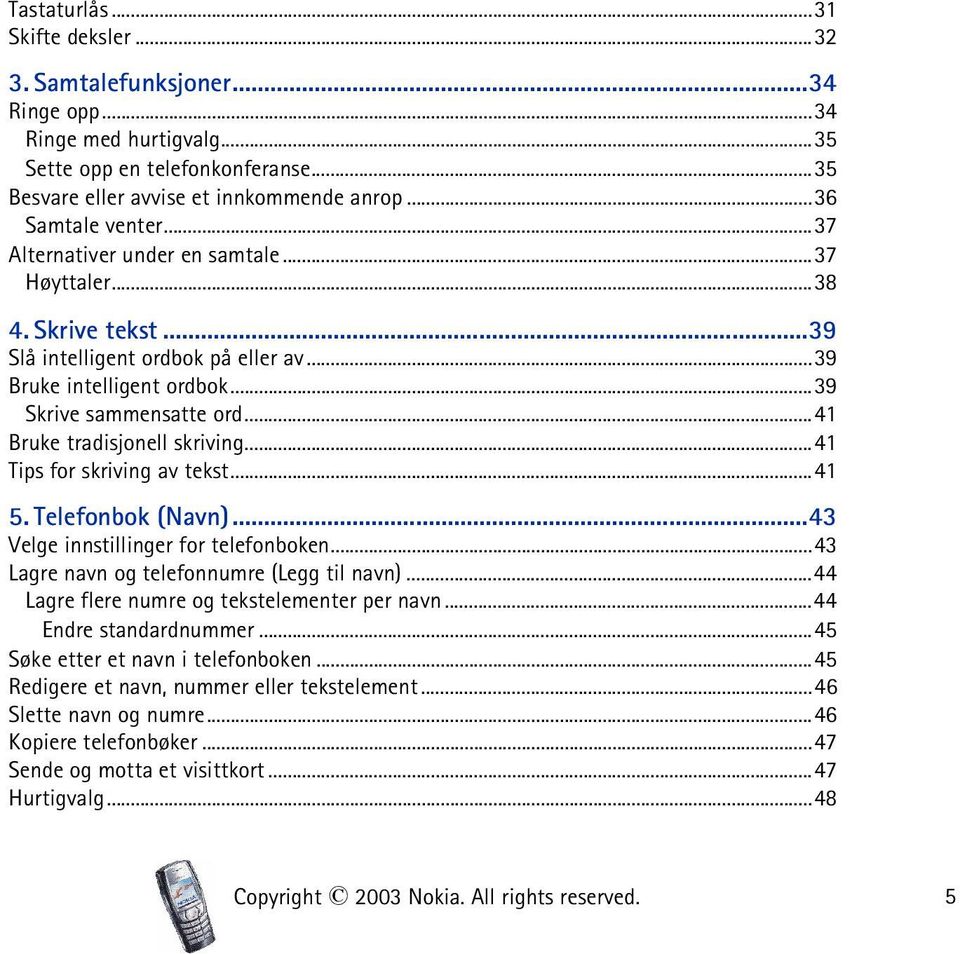 ..41 Tips for skriving av tekst...41 5. Telefonbok (Navn)...43 Velge innstillinger for telefonboken...43 Lagre navn og telefonnumre (Legg til navn)...44 Lagre flere numre og tekstelementer per navn.