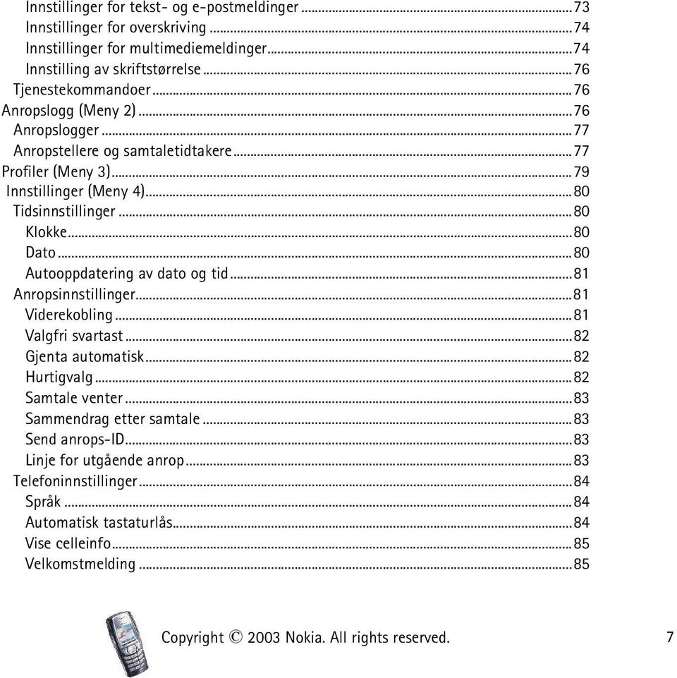 ..80 Autooppdatering av dato og tid...81 Anropsinnstillinger...81 Viderekobling...81 Valgfri svartast...82 Gjenta automatisk...82 Hurtigvalg...82 Samtale venter...83 Sammendrag etter samtale.