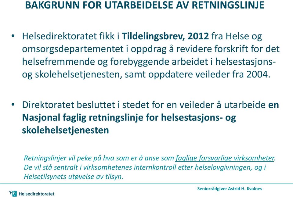 Direktoratet besluttet i stedet for en veileder å utarbeide en Nasjonal faglig retningslinje for helsestasjons- og skolehelsetjenesten Retningslinjer