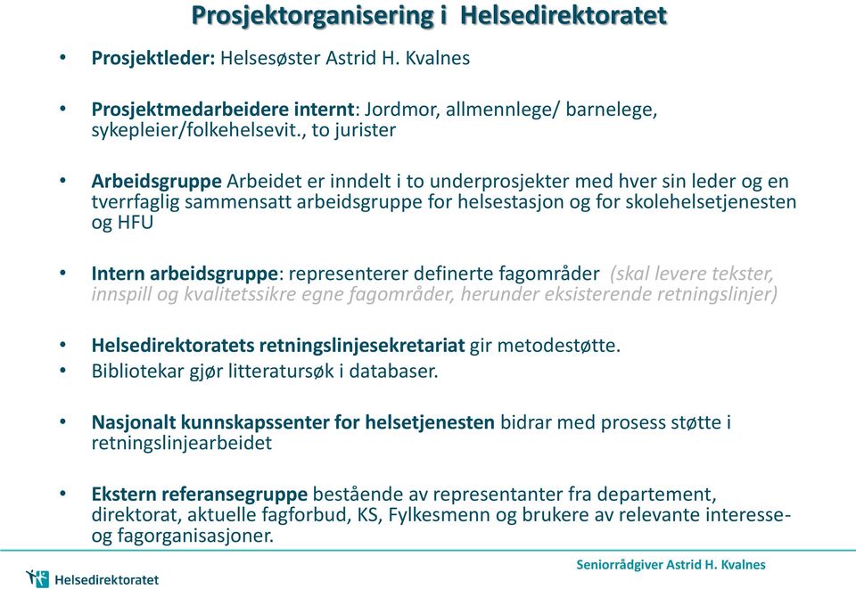 arbeidsgruppe: representerer definerte fagområder (skal levere tekster, innspill og kvalitetssikre egne fagområder, herunder eksisterende retningslinjer) Helsedirektoratets retningslinjesekretariat