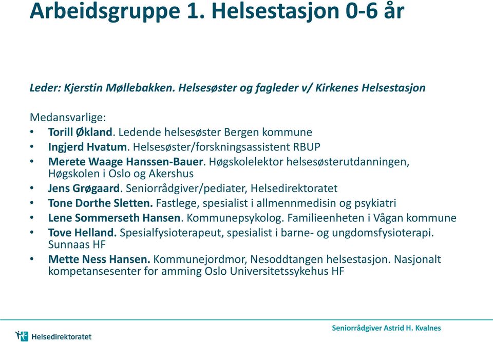 Høgskolelektor helsesøsterutdanningen, Høgskolen i Oslo og Akershus Jens Grøgaard. Seniorrådgiver/pediater, Helsedirektoratet Tone Dorthe Sletten.