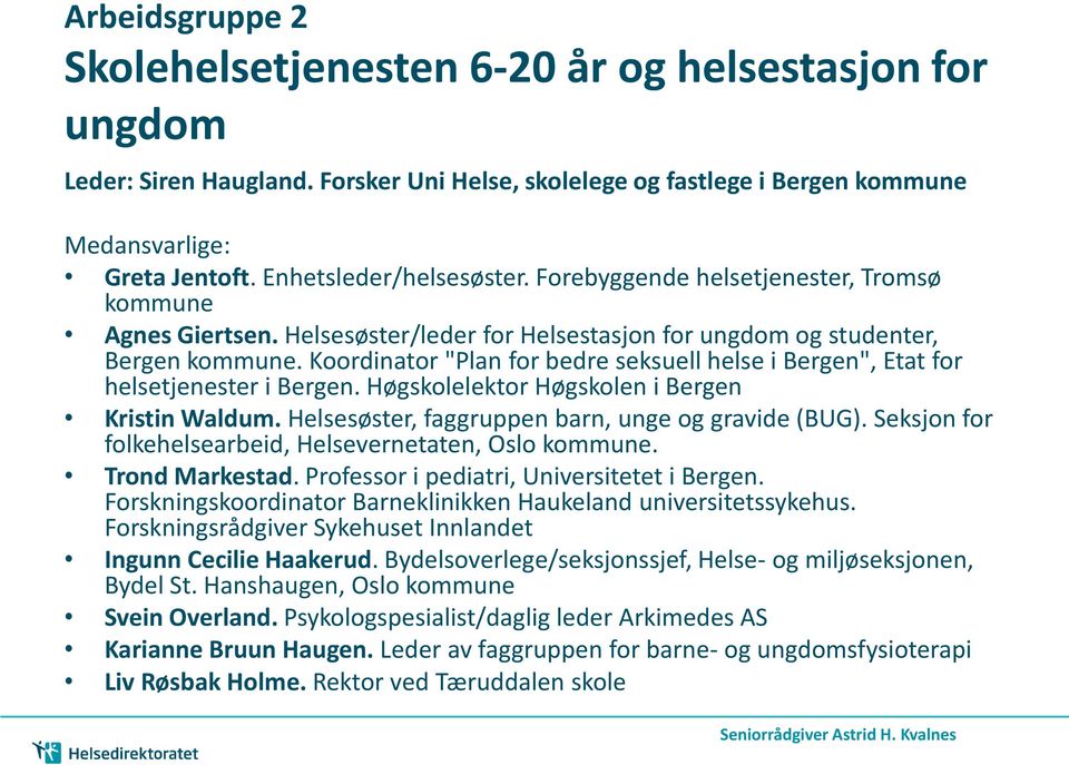 Koordinator "Plan for bedre seksuell helse i Bergen", Etat for helsetjenester i Bergen. Høgskolelektor Høgskolen i Bergen Kristin Waldum. Helsesøster, faggruppen barn, unge og gravide (BUG).