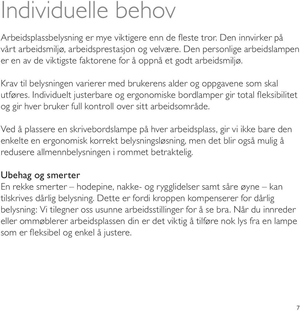 Individuelt justerbare og ergonomiske bordlamper gir total fleksibilitet og gir hver bruker full kontroll over sitt arbeidsområde.