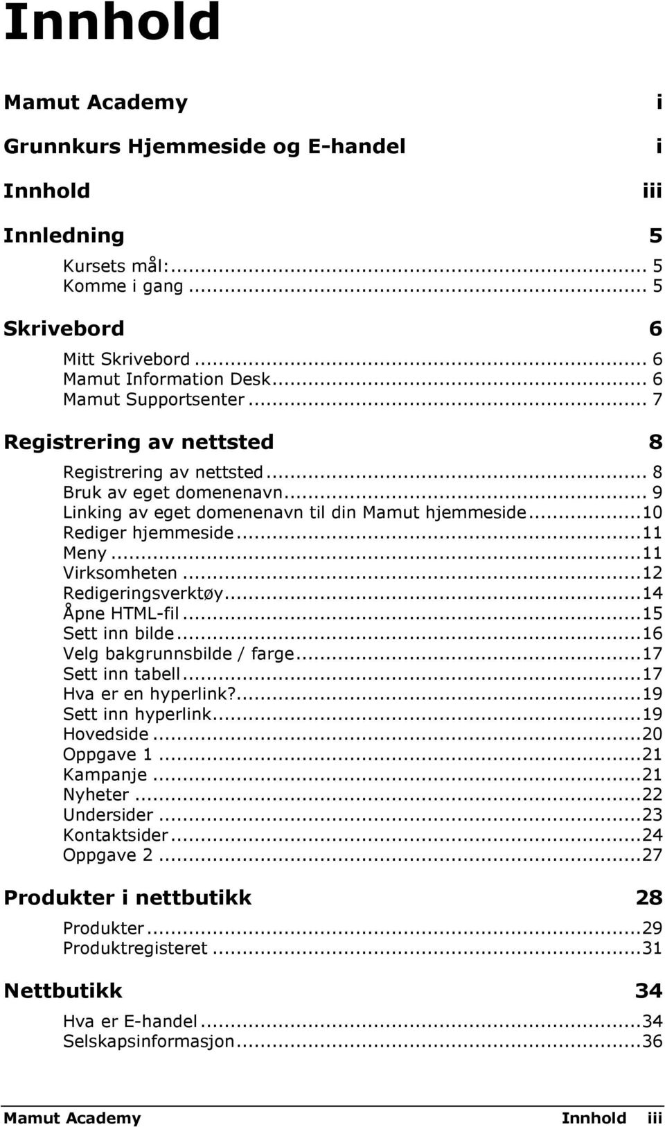 .. 12 Redigeringsverktøy... 14 Åpne HTML-fil... 15 Sett inn bilde... 16 Velg bakgrunnsbilde / farge... 17 Sett inn tabell... 17 Hva er en hyperlink?... 19 Sett inn hyperlink... 19 Hovedside.