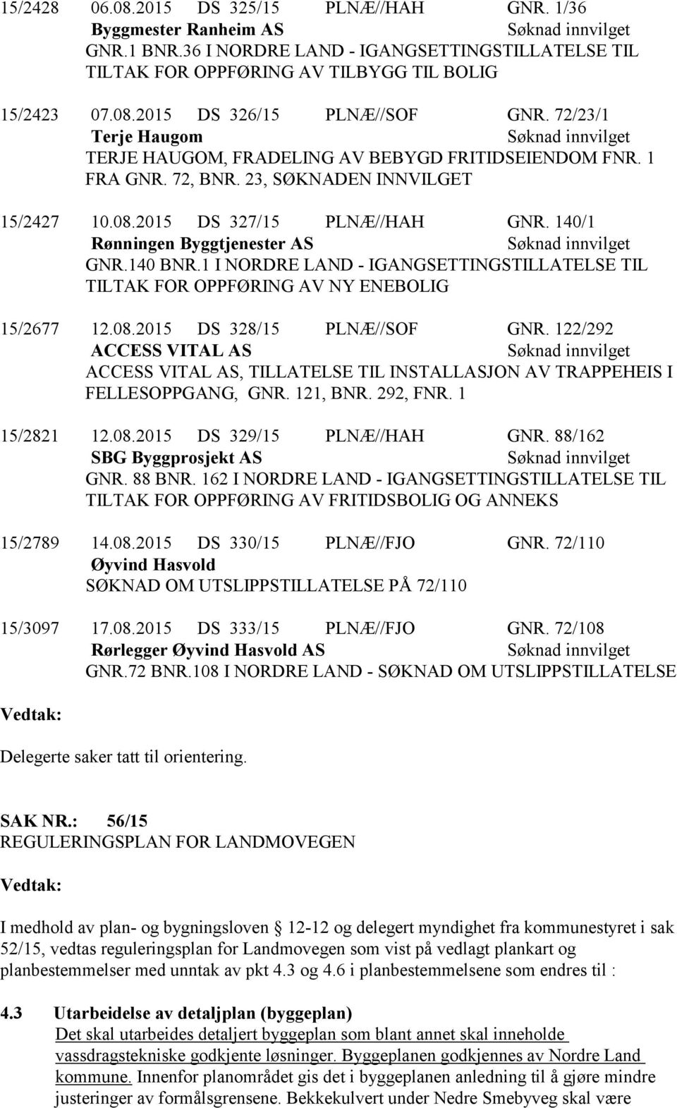 140 BNR.1 I NORDRE LAND - IGANGSETTINGSTILLATELSE TIL TILTAK FOR OPPFØRING AV NY ENEBOLIG 15/2677 12.08.2015 DS 328/15 PLNÆ//SOF GNR.