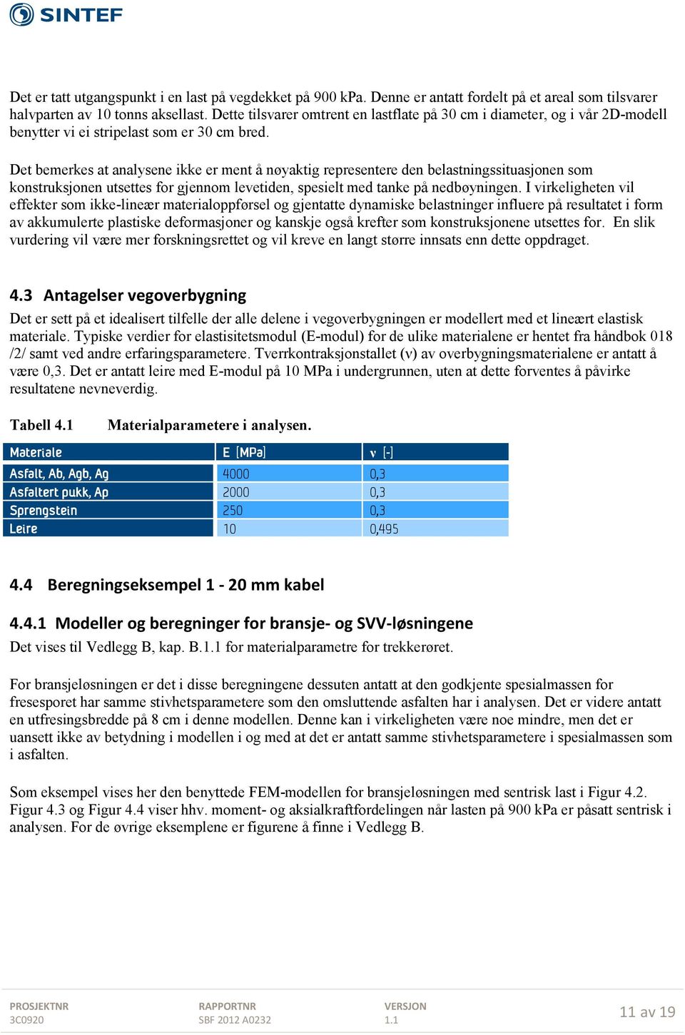 Det bemerkes at analysene ikke er ment å nøyaktig representere den belastningssituasjonen som konstruksjonen utsettes for gjennom levetiden, spesielt med tanke på nedbøyningen.