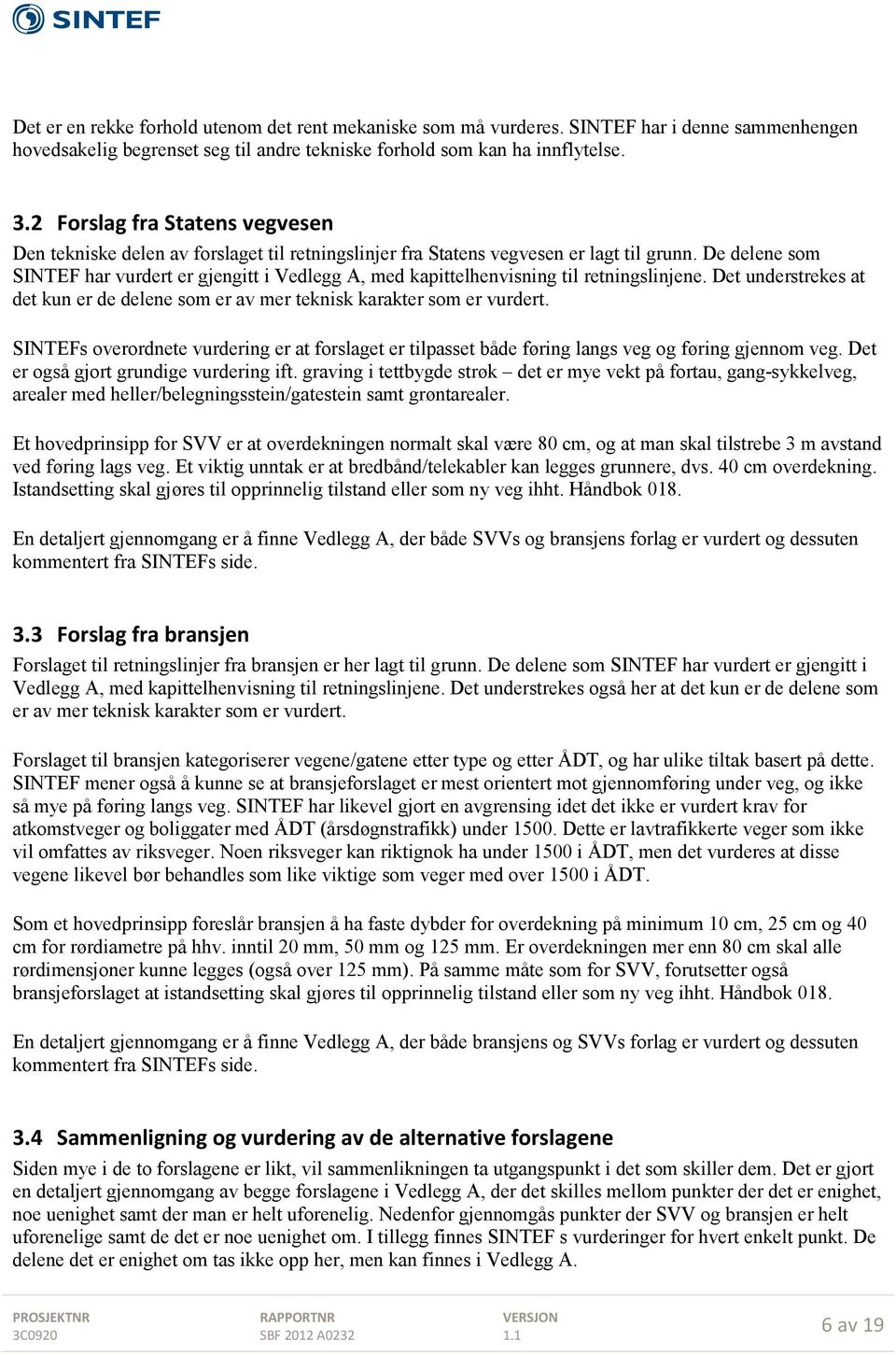 De delene som SINTEF har vurdert er gjengitt i Vedlegg A, med kapittelhenvisning til retningslinjene. Det understrekes at det kun er de delene som er av mer teknisk karakter som er vurdert.