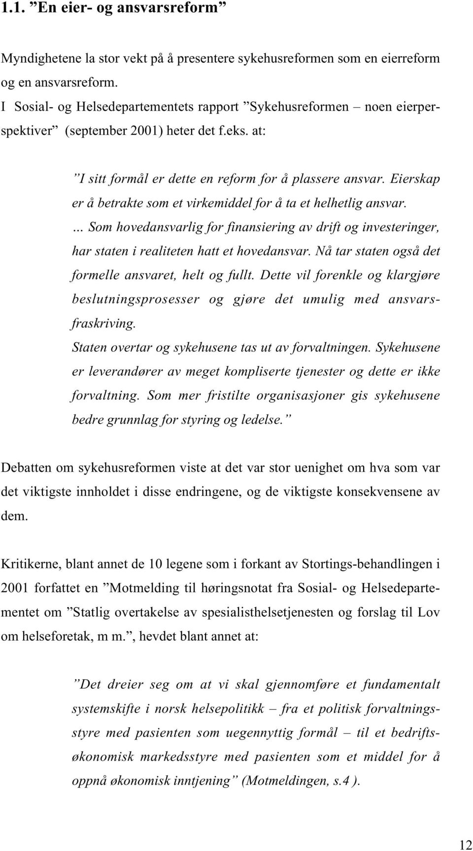 Eierskap er å betrakte som et virkemiddel for å ta et helhetlig ansvar. Som hovedansvarlig for finansiering av drift og investeringer, har staten i realiteten hatt et hovedansvar.