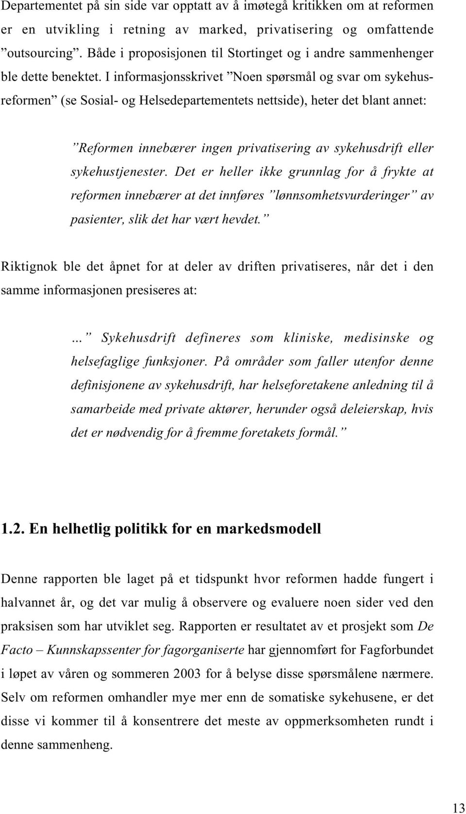 I informasjonsskrivet Noen spørsmål og svar om sykehusreformen (se Sosial- og Helsedepartementets nettside), heter det blant annet: Reformen innebærer ingen privatisering av sykehusdrift eller