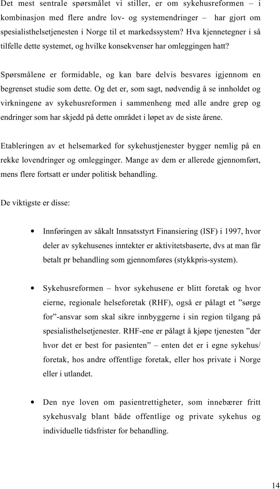 Og det er, som sagt, nødvendig å se innholdet og virkningene av sykehusreformen i sammenheng med alle andre grep og endringer som har skjedd på dette området i løpet av de siste årene.