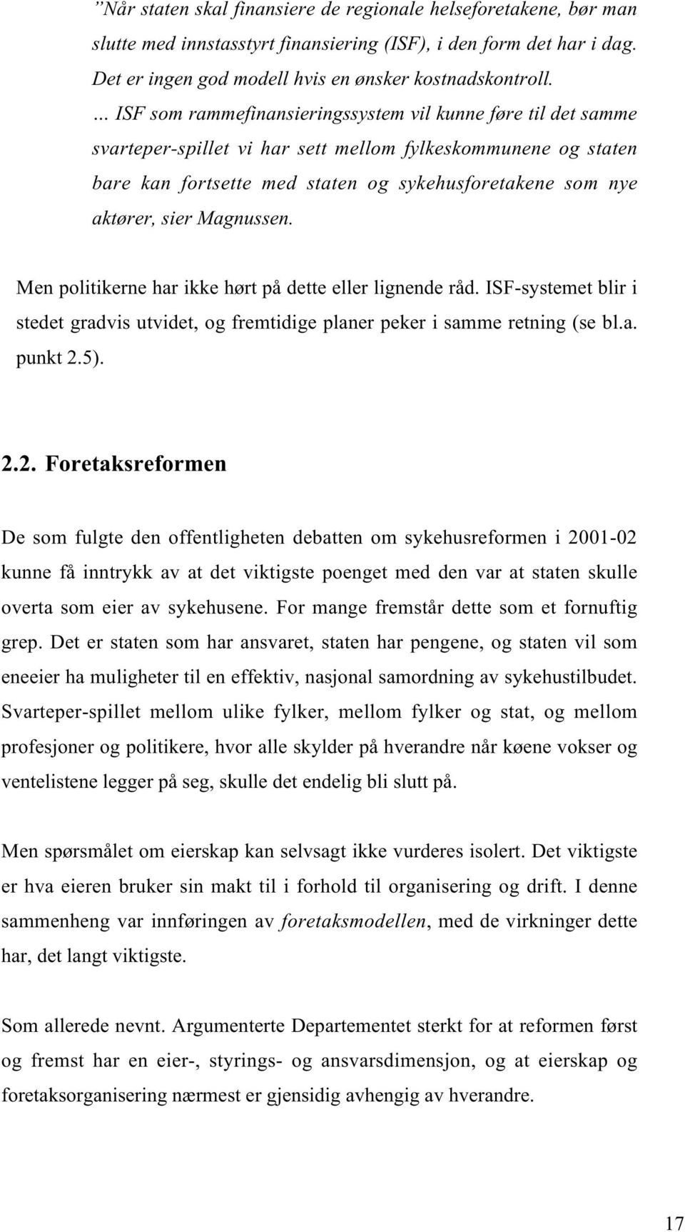 Magnussen. Men politikerne har ikke hørt på dette eller lignende råd. ISF-systemet blir i stedet gradvis utvidet, og fremtidige planer peker i samme retning (se bl.a. punkt 2.