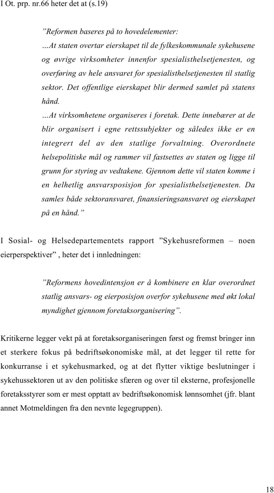 spesialisthelsetjenesten til statlig sektor. Det offentlige eierskapet blir dermed samlet på statens hånd. At virksomhetene organiseres i foretak.