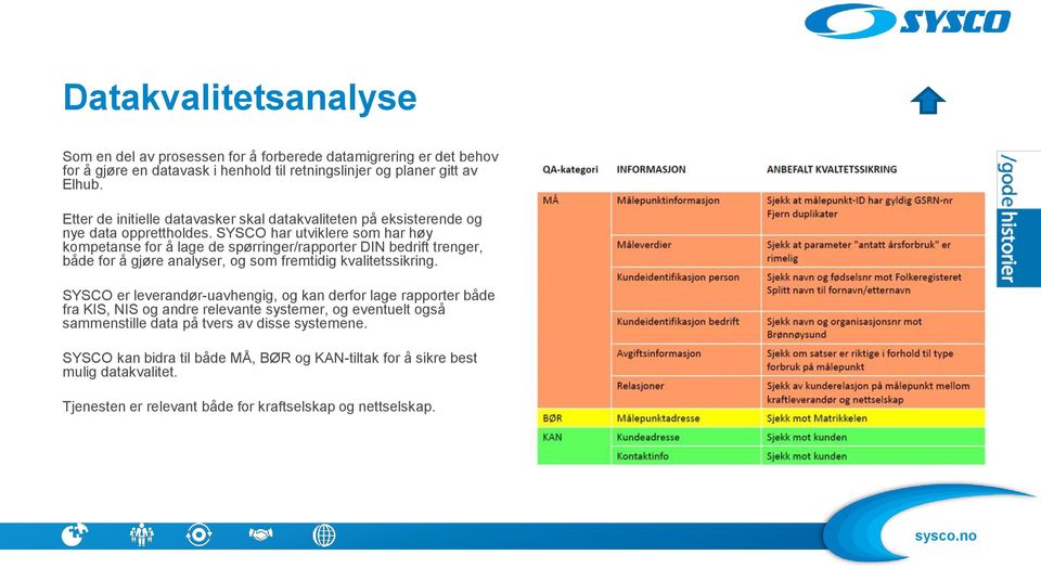 SYSCO har utviklere som har høy kompetanse for å lage de spørringer/rapporter DIN bedrift trenger, både for å gjøre analyser, og som fremtidig kvalitetssikring.