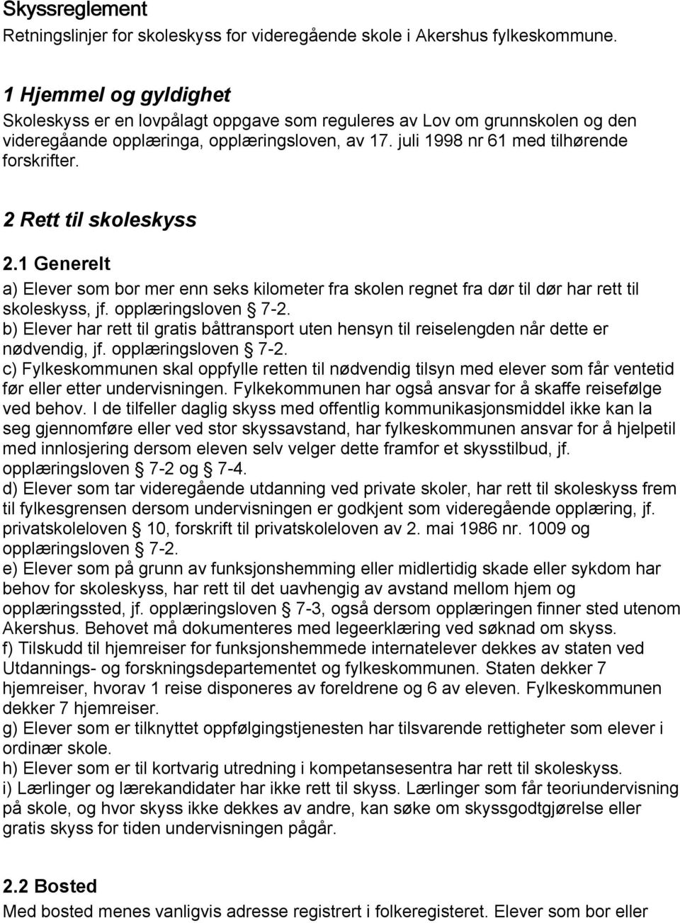 2 Rett til skoleskyss 2.1 Generelt a) Elever som bor mer enn seks kilometer fra skolen regnet fra dør til dør har rett til skoleskyss, jf. opplæringsloven 7-2.