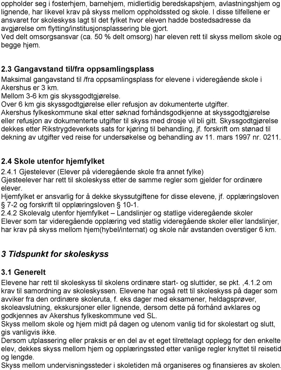 50 % delt omsorg) har eleven rett til skyss mellom skole og begge hjem. 2.