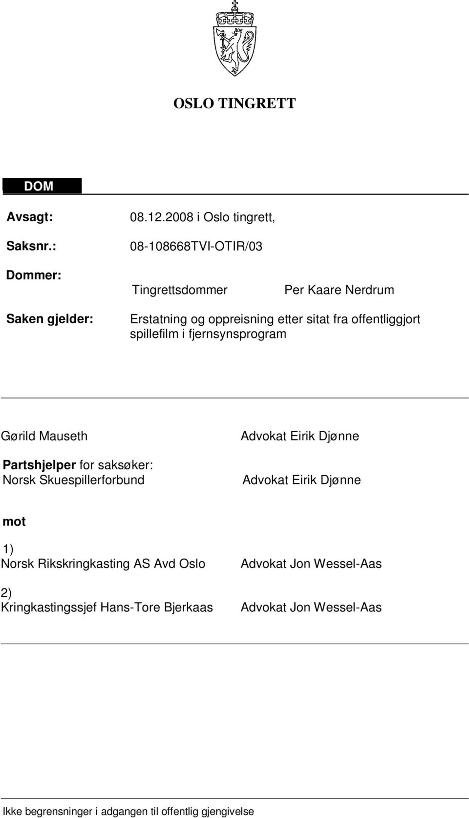 fra offentliggjort spillefilm i fjernsynsprogram Gørild Mauseth Advokat Eirik Djønne Partshjelper for saksøker: Norsk