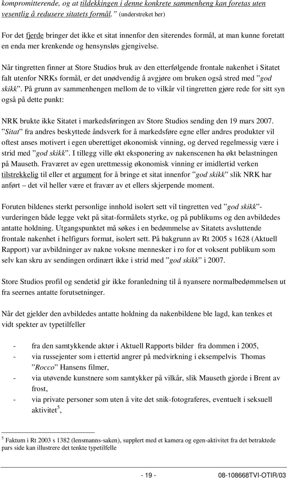 Når tingretten finner at Store Studios bruk av den etterfølgende frontale nakenhet i Sitatet falt utenfor NRKs formål, er det unødvendig å avgjøre om bruken også stred med god skikk.