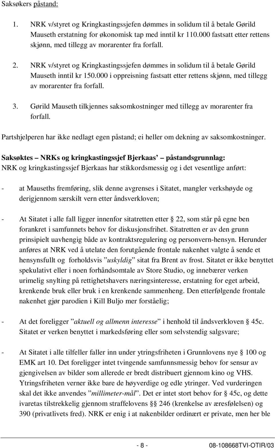 000 i oppreisning fastsatt etter rettens skjønn, med tillegg av morarenter fra forfall. 3. Gørild Mauseth tilkjennes saksomkostninger med tillegg av morarenter fra forfall.