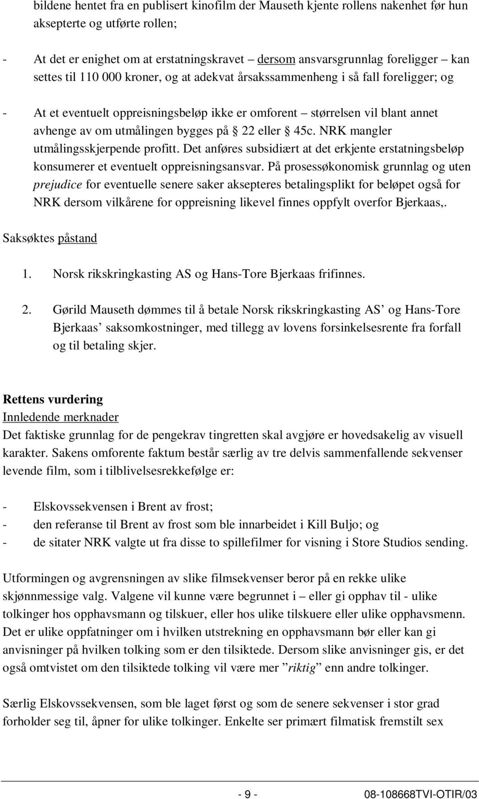 22 eller 45c. NRK mangler utmålingsskjerpende profitt. Det anføres subsidiært at det erkjente erstatningsbeløp konsumerer et eventuelt oppreisningsansvar.