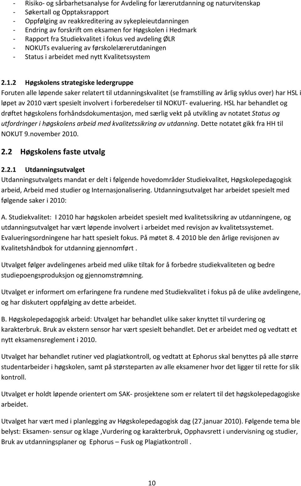 2 Høgskolens strategiske ledergruppe Foruten alle løpende saker relatert til utdanningskvalitet (se framstilling av årlig syklus over) har HSL i løpet av 21 vært spesielt involvert i forberedelser