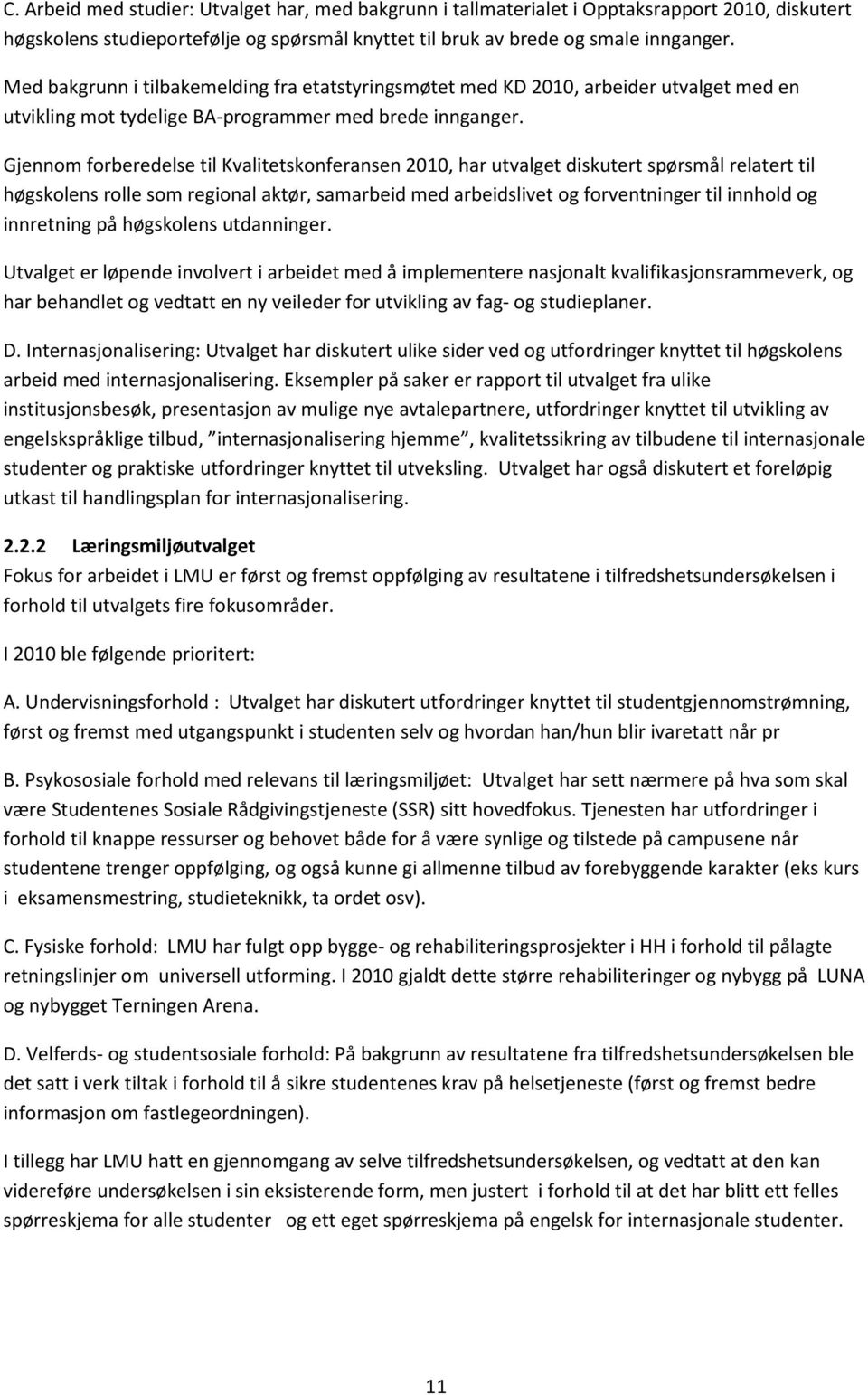 Gjennom forberedelse til Kvalitetskonferansen 21, har utvalget diskutert spørsmål relatert til høgskolens rolle som regional aktør, samarbeid med arbeidslivet og forventninger til innhold og