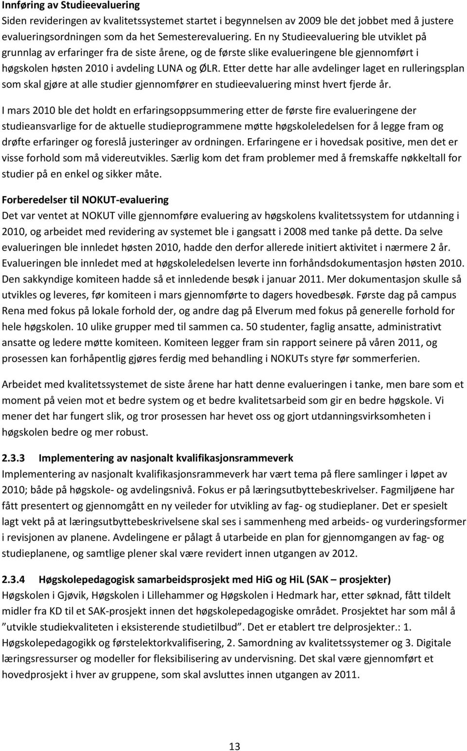 Etter dette har alle avdelinger laget en rulleringsplan som skal gjøre at alle studier gjennomfører en studieevaluering minst hvert fjerde år.