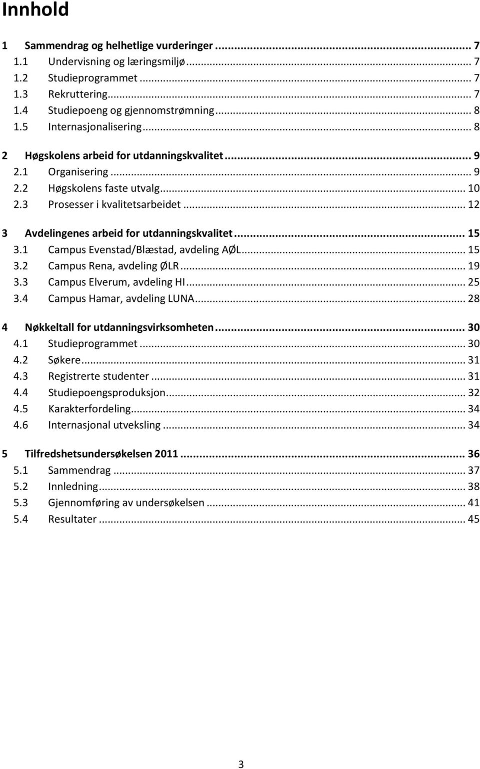 .. 12 3 Avdelingenes arbeid for utdanningskvalitet... 15 3.1 Campus Evenstad/Blæstad, avdeling AØL... 15 3.2 Campus Rena, avdeling ØLR... 19 3.3 Campus Elverum, avdeling HI... 25 3.