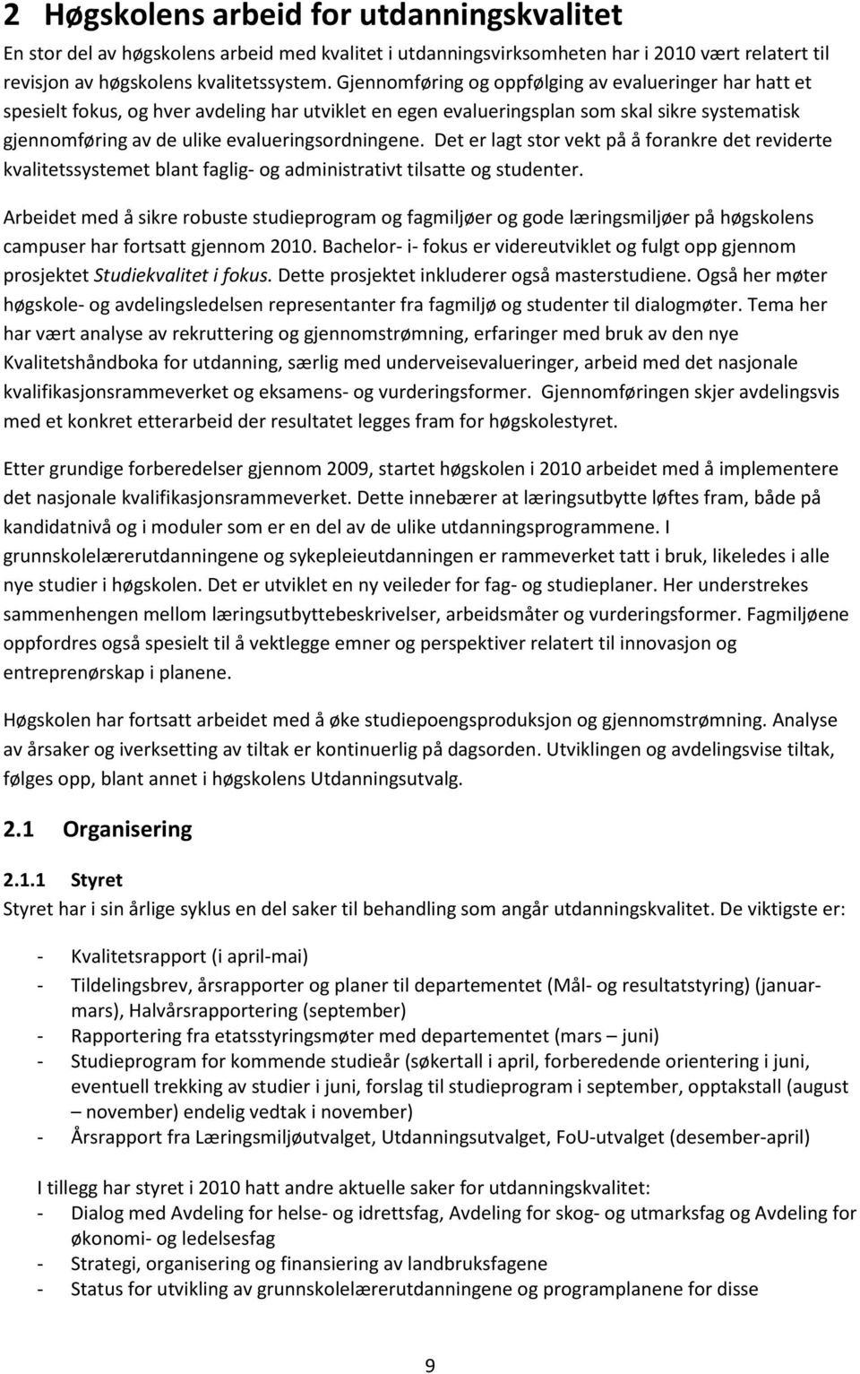 evalueringsordningene. Det er lagt stor vekt på å forankre det reviderte kvalitetssystemet blant faglig- og administrativt tilsatte og studenter.