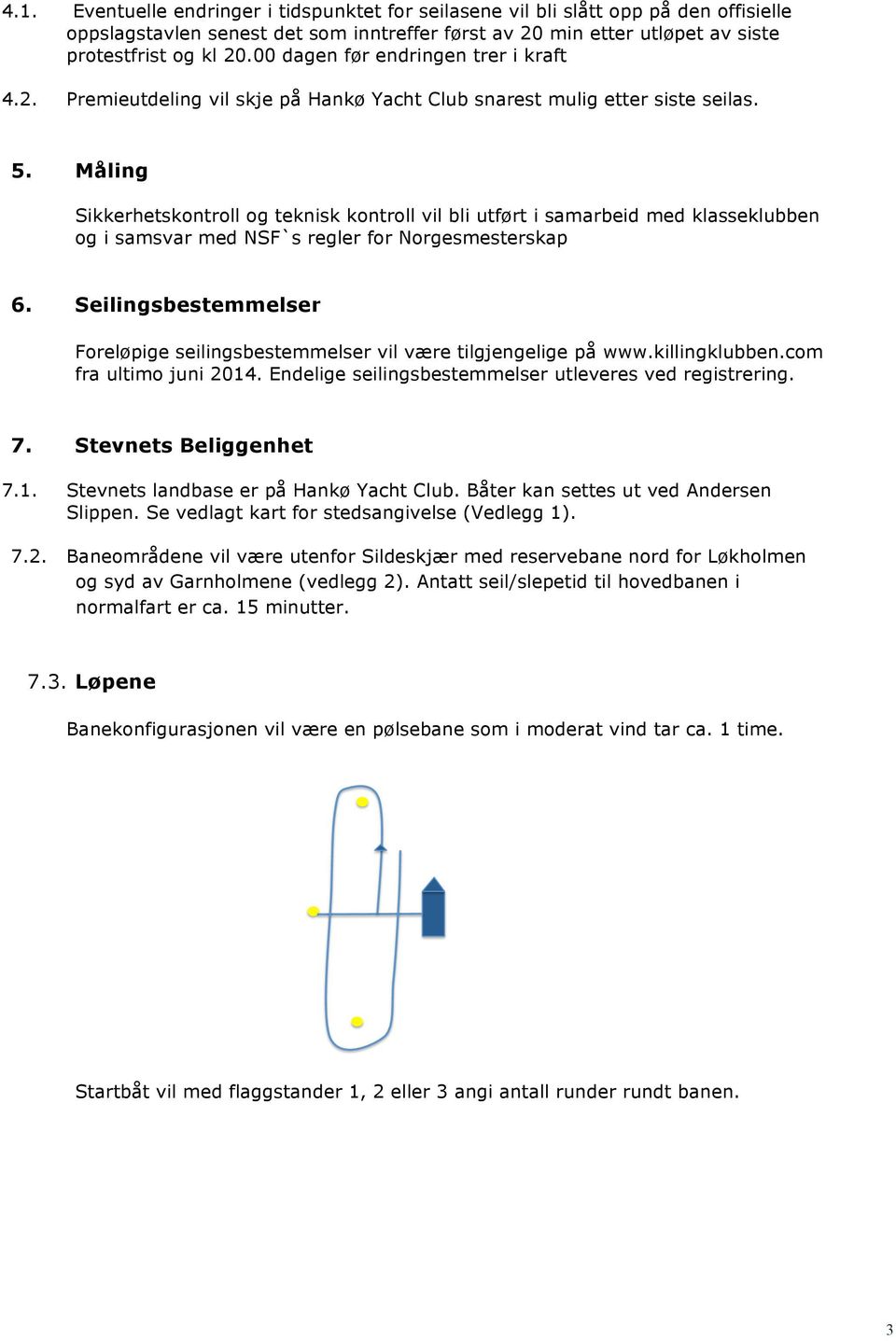 Måling Sikkerhetskontroll og teknisk kontroll vil bli utført i samarbeid med klasseklubben og i samsvar med NSF`s regler for Norgesmesterskap 6.