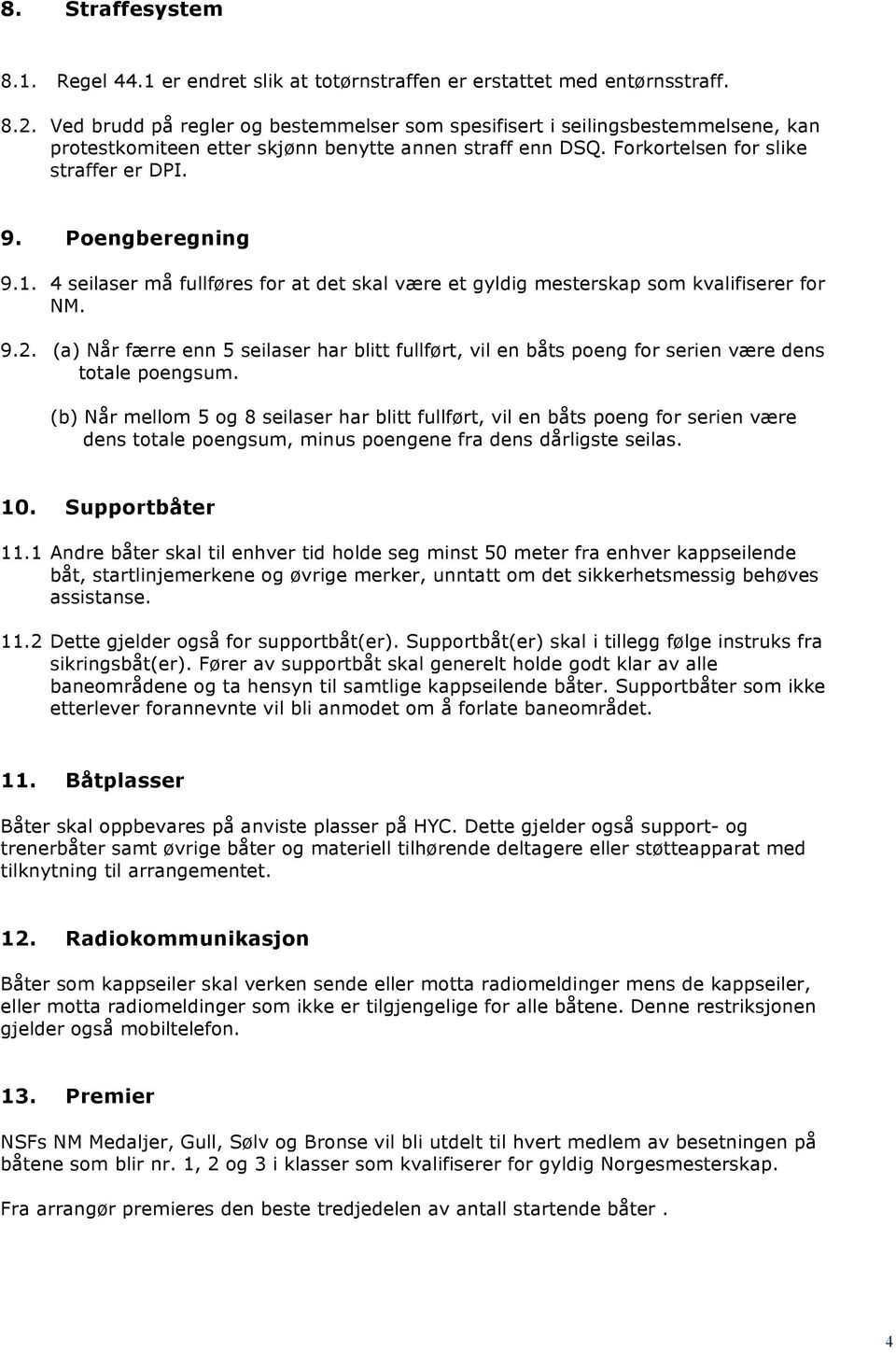 1. 4 seilaser må fullføres for at det skal være et gyldig mesterskap som kvalifiserer for NM. 9.2.