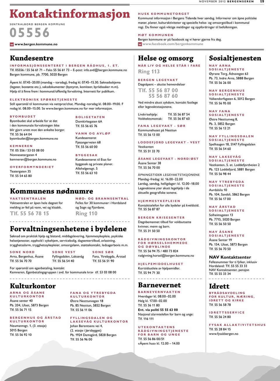 Møt Kommunen Bergen kommune er på facebook og vi hører gjerne fra deg. W www.facebook.com/bergenkommune 19 Kundesentre Informasjonssenteret i Bergen Rådhus, 1. et. Tlf.