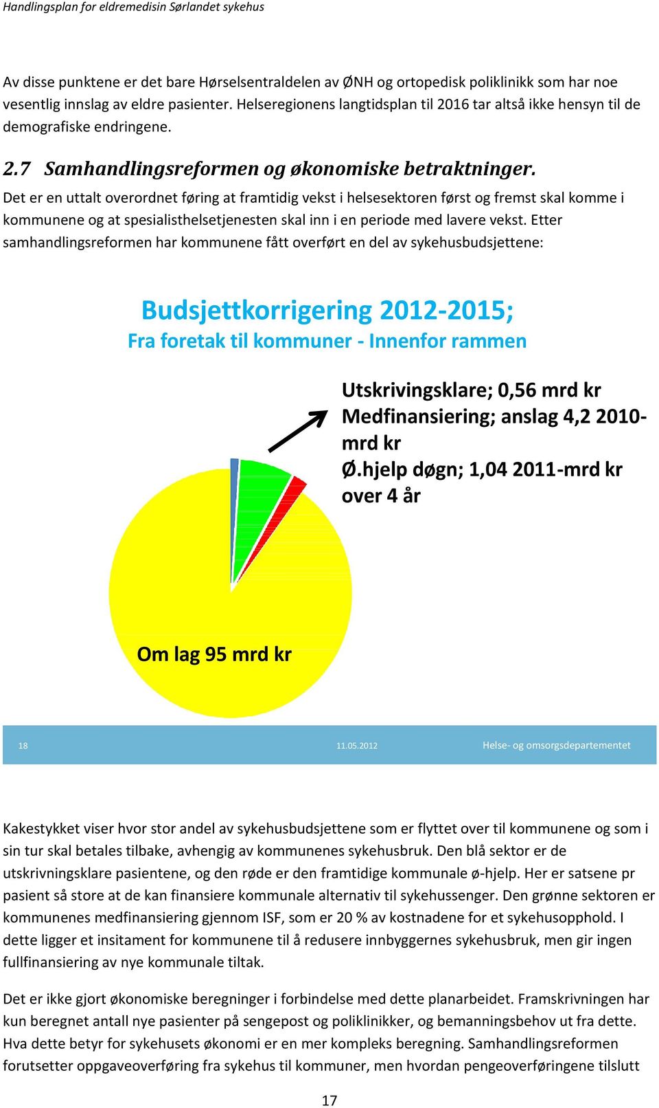 Det er en uttalt overordnet føring at framtidig vekst i helsesektoren først og fremst skal komme i kommunene og at spesialisthelsetjenesten skal inn i en periode med lavere vekst.