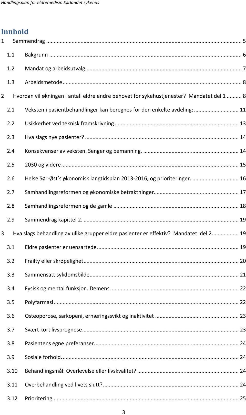 6 Helse Sør-Øst s økonomisk langtidsplan 2013-2016, og prioriteringer.... 16 2.7 Samhandlingsreformen og økonomiske betraktninger... 17 2.8 Samhandlingsreformen og de gamle... 18 2.