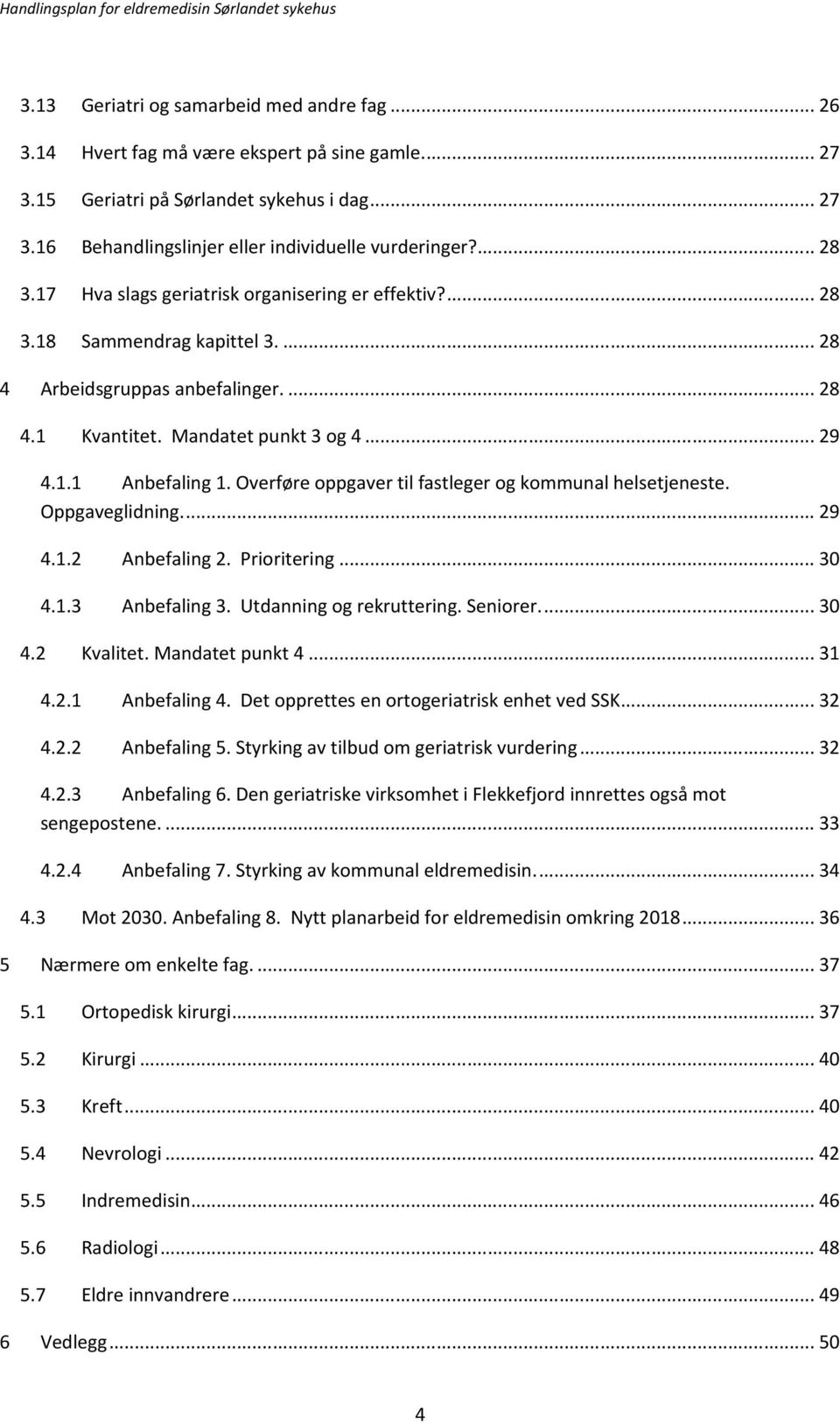 Overføre oppgaver til fastleger og kommunal helsetjeneste. Oppgaveglidning... 29 4.1.2 Anbefaling 2. Prioritering... 30 4.1.3 Anbefaling 3. Utdanning og rekruttering. Seniorer... 30 4.2 Kvalitet.