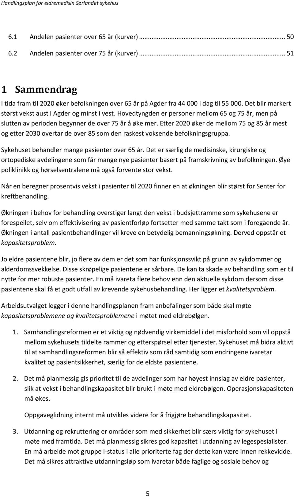 Etter 2020 øker de mellom 75 og 85 år mest og etter 2030 overtar de over 85 som den raskest voksende befolkningsgruppa. Sykehuset behandler mange pasienter over 65 år.