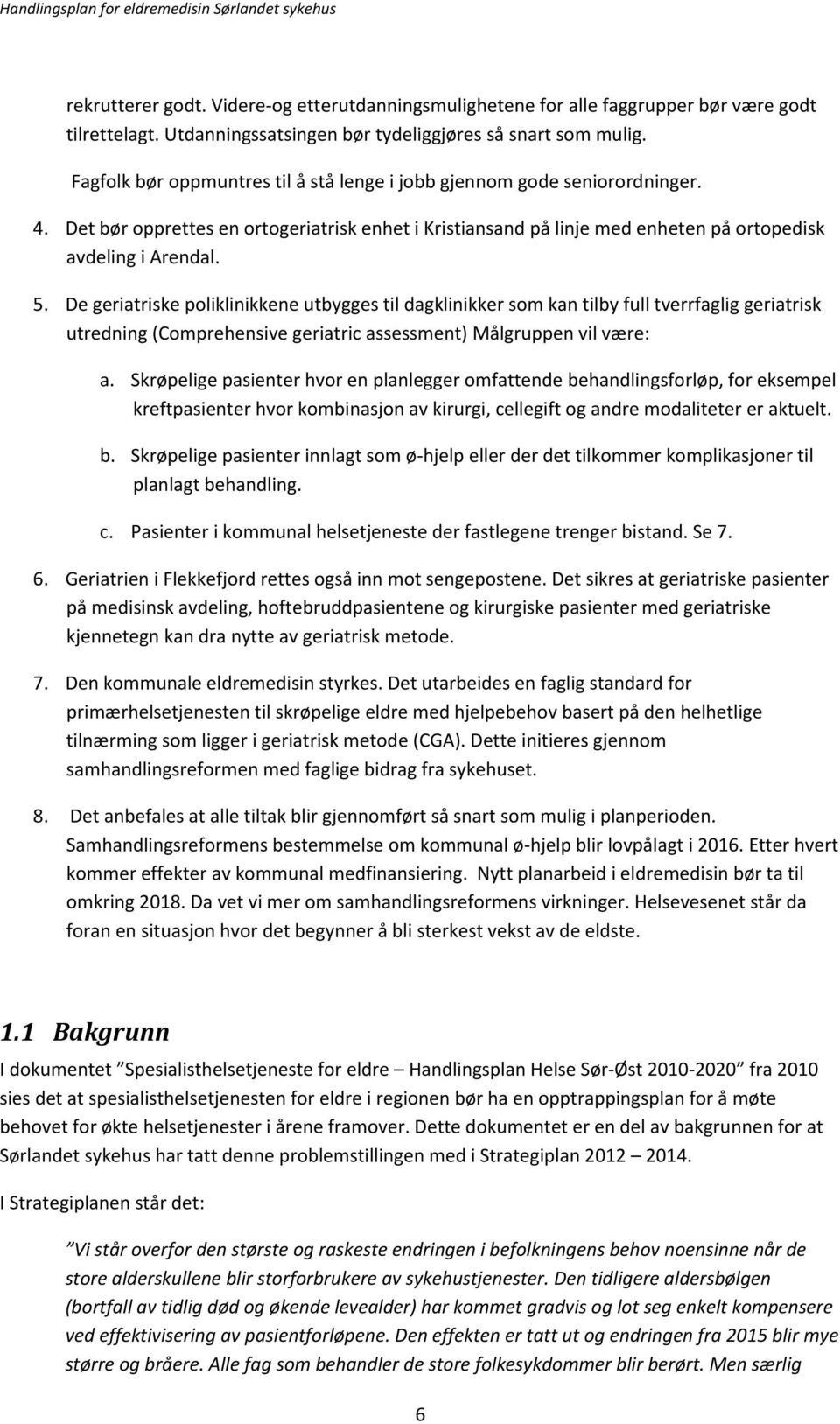 De geriatriske poliklinikkene utbygges til dagklinikker som kan tilby full tverrfaglig geriatrisk utredning (Comprehensive geriatric assessment) Målgruppen vil være: a.