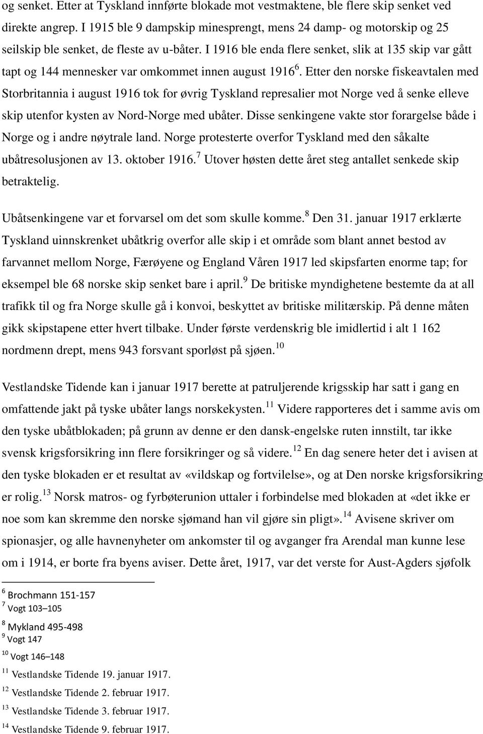 I 1916 ble enda flere senket, slik at 135 skip var gått tapt og 144 mennesker var omkommet innen august 1916 6.