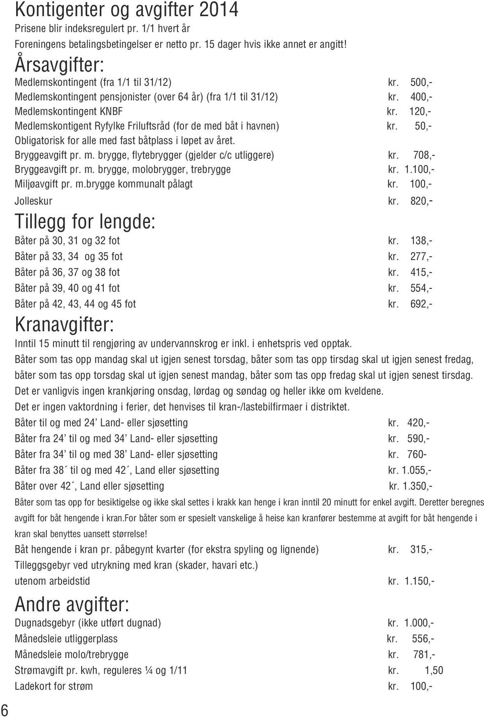 120,- Medlemskontigent Ryfylke Friluftsråd (for de med båt i havnen) kr. 50,- Obligatorisk for alle med fast båtplass i løpet av året. Bryggeavgift pr. m. brygge, flytebrygger (gjelder c/c utliggere) kr.