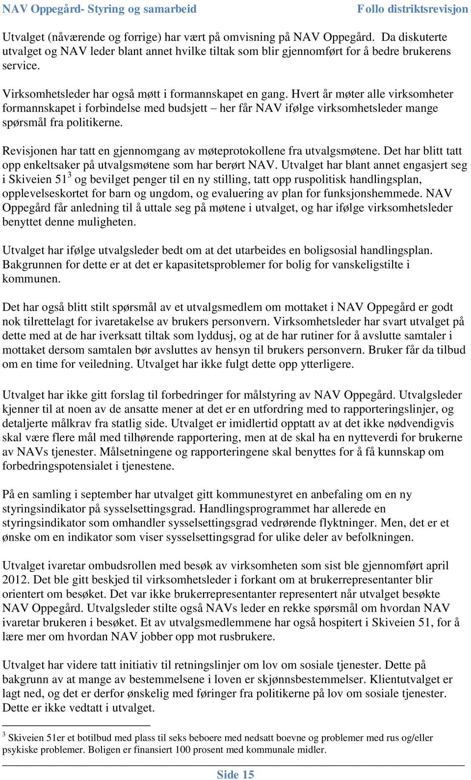 Revisjonen har tatt en gjennomgang av møteprotokollene fra utvalgsmøtene. Det har blitt tatt opp enkeltsaker på utvalgsmøtene som har berørt NAV.