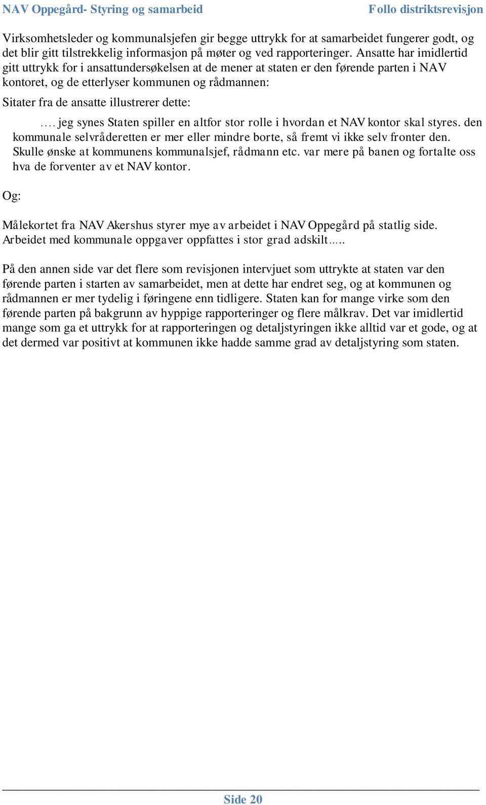 dette:. jeg synes Staten spiller en altfor stor rolle i hvordan et NAV kontor skal styres. den kommunale selvråderetten er mer eller mindre borte, så fremt vi ikke selv fronter den.