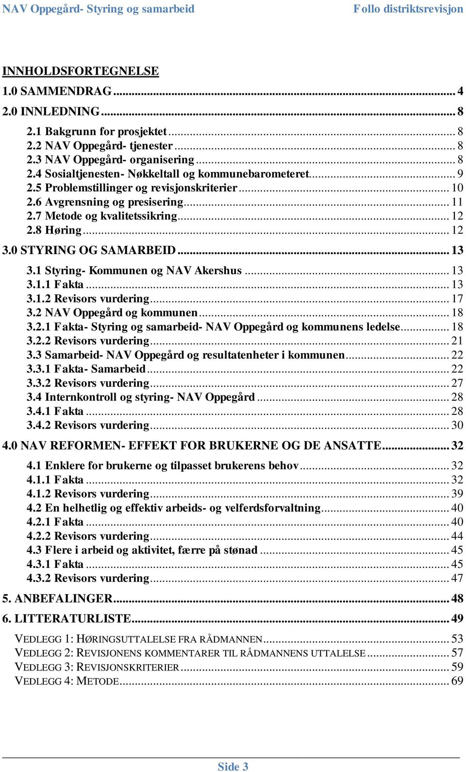 1 Styring- Kommunen og NAV Akershus... 13 3.1.1 Fakta... 13 3.1.2 Revisors vurdering... 17 3.2 NAV Oppegård og kommunen... 18 3.2.1 Fakta- Styring og samarbeid- NAV Oppegård og kommunens ledelse.