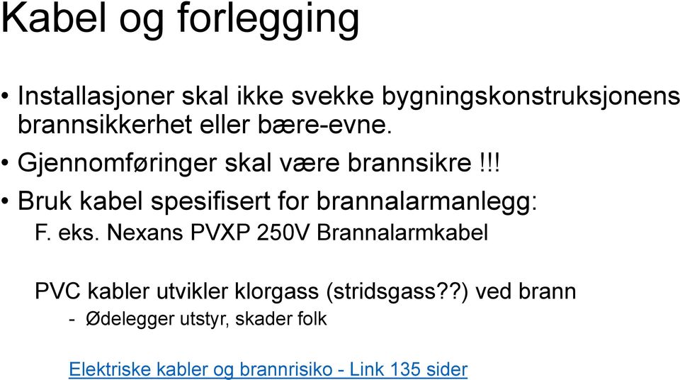 !! Bruk kabel spesifisert for brannalarmanlegg: F. eks.