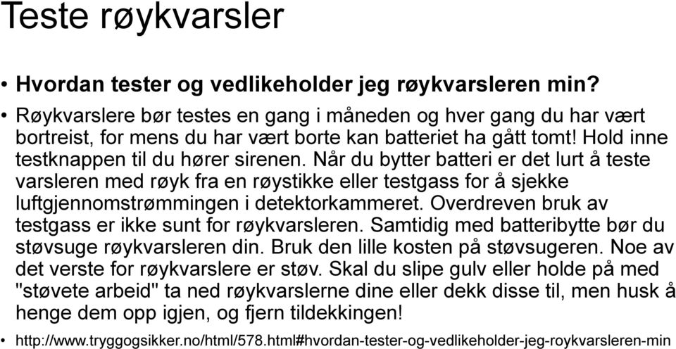 Når du bytter batteri er det lurt å teste varsleren med røyk fra en røystikke eller testgass for å sjekke luftgjennomstrømmingen i detektorkammeret.