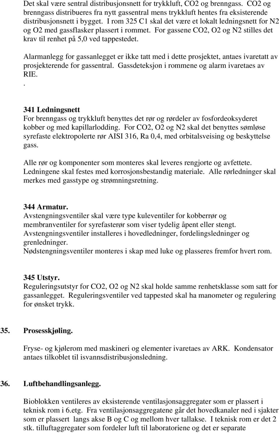 Alarmanlegg for gassanlegget er ikke tatt med i dette prosjektet, antaes ivaretatt av prosjekterende for gassentral. Gassdeteksjon i rommene og alarm ivaretaes av RIE.