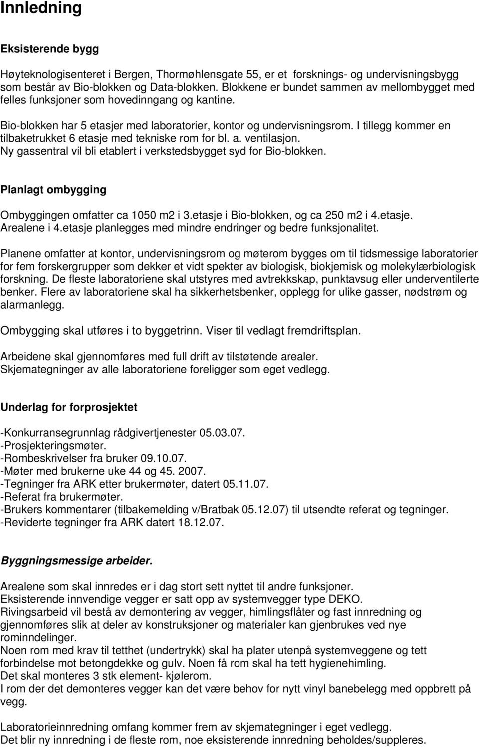 I tillegg kommer en tilbaketrukket 6 etasje med tekniske rom for bl. a. ventilasjon. Ny gassentral vil bli etablert i verkstedsbygget syd for Bio-blokken.