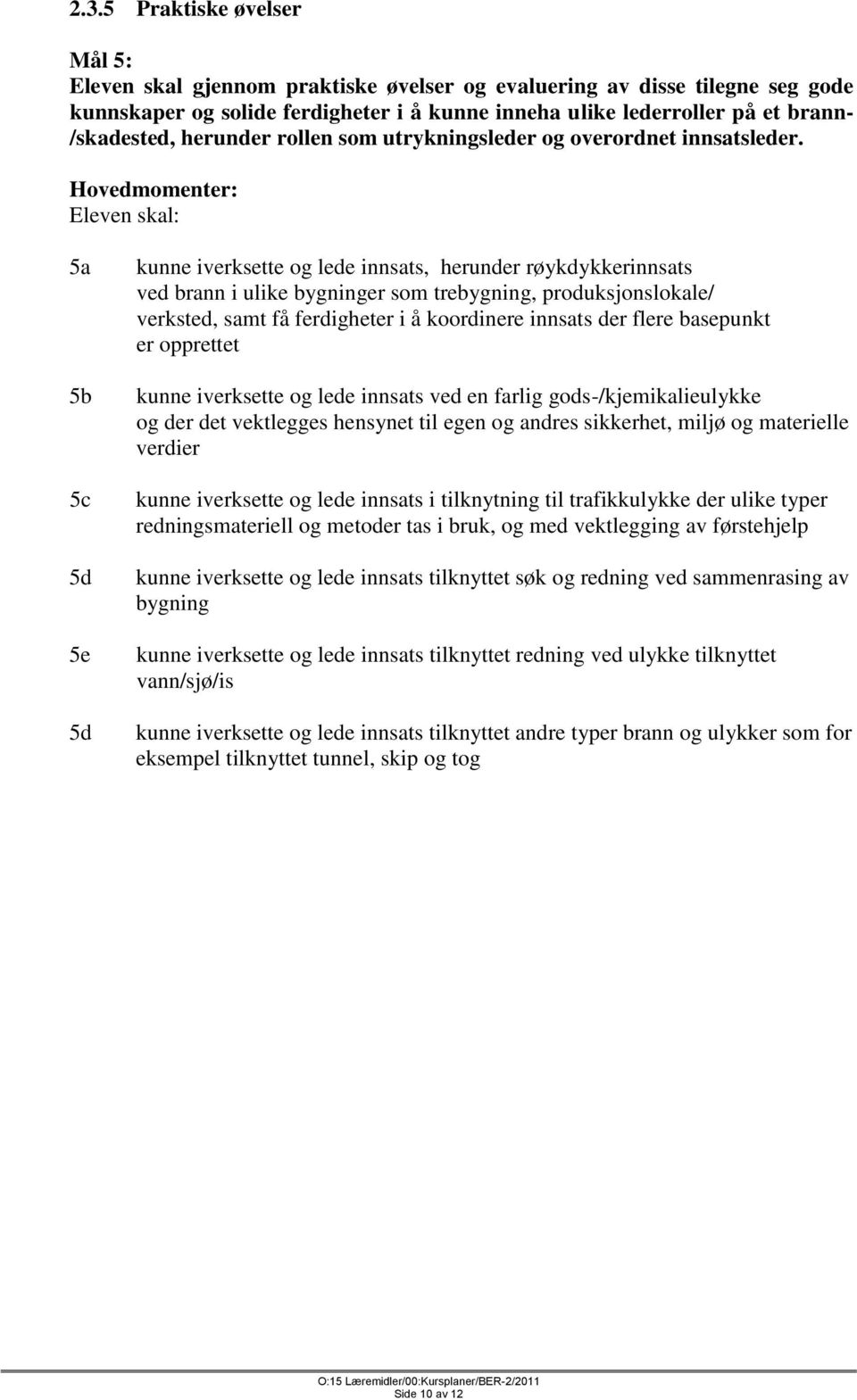 5a 5b 5c 5d 5e 5d kunne iverksette og lede innsats, herunder røykdykkerinnsats ved brann i ulike bygninger som trebygning, produksjonslokale/ verksted, samt få ferdigheter i å koordinere innsats der